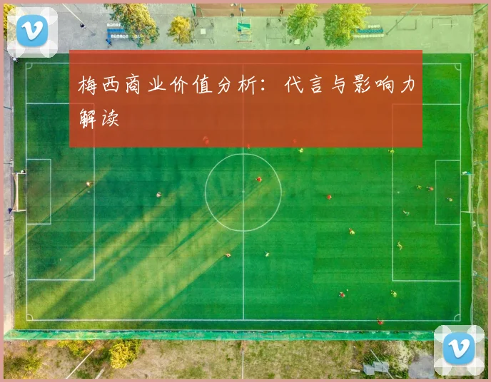 梅西商业价值分析：代言与影响力解读