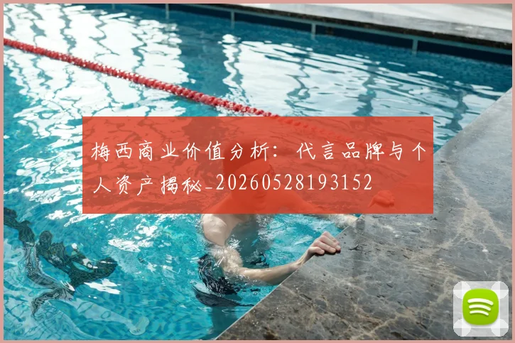 梅西商业价值分析：代言品牌与个人资产揭秘_20260528193152